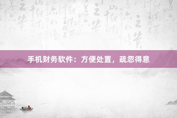 手机财务软件：方便处置，疏忽得意