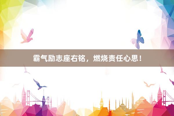 霸气励志座右铭，燃烧责任心思！
